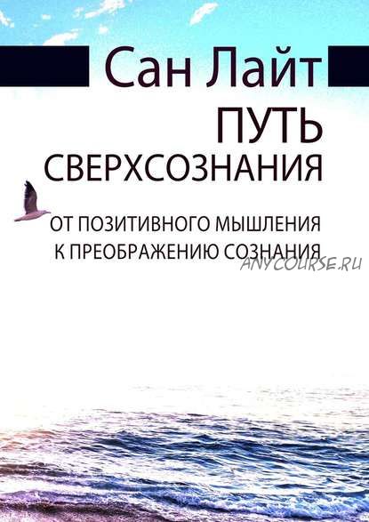 Путь сверхсознания. От позитивного мышления к преображению сознания (Сан Лайт)