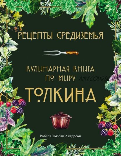 Рецепты Средиземья. Кулинарная книга по миру Толкина (Роберт Андерсон)