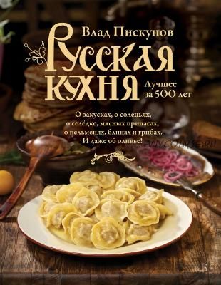 Русская кухня. Лучшее за 500 лет. Книга первая (Влад Пискунов)