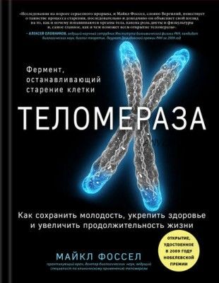 Теломераза.Как сохранить молодость,укрепить здоровье,увеличить продолжительность жизни(Майкл Фоссел)