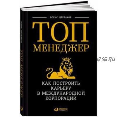 Топ-менеджер: Как построить карьеру в международной корпорации (Борис Щербаков)