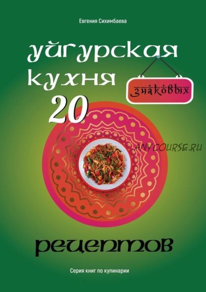 Уйгурская кухня: 20 знаковых рецептов (Евгения Сихимбаева)