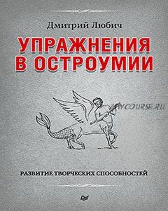 Упражнения в остроумии. Развитие творческих способностей (Дмитрий Любич)