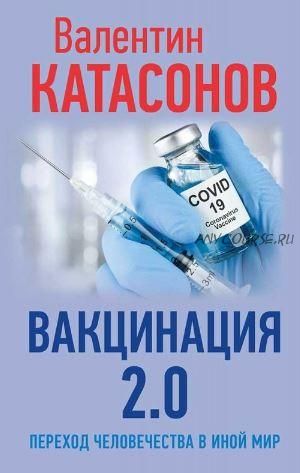 Вакцинация 2.0. Переход человечества в иной мир (Валентин Катасонов)