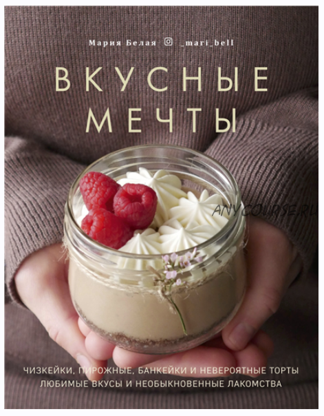 Вкусные мечты. Чизкейки, пирожные, банкейки и невероятные торты (Мария Белая)