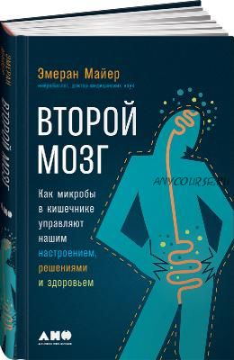 Второй мозг: Как микробы в кишечнике управляют нашим настроением и здоровьем (Эмеран Майер)