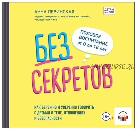 [Аудиокнига] Без секретов. Как бережно и уверенно говорить с детьми (Анна Левинская)