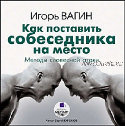 [Аудиокнига] Как поставить собеседника на место. Методы словесной атаки (Игорь Вагин)