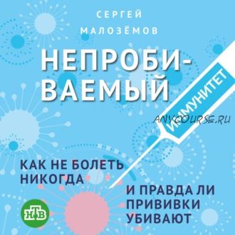 [Аудиокнига] Непробиваемый иммунитет. Как не болеть никогда (Сергей Малозёмов)