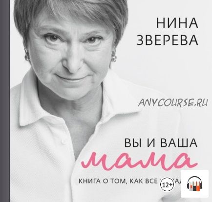 [Аудиокнига] Вы и ваша мама. Книга о том, как все наладить (Нина Зверева)