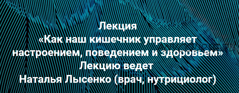 Как наш кишечник управляет настроением, поведением и здоровьем? (Наталья Лысенко)