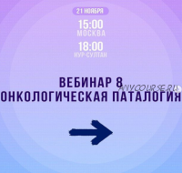 Онкологическая патология. 8 вебинар (Жанар Кадырбекова)