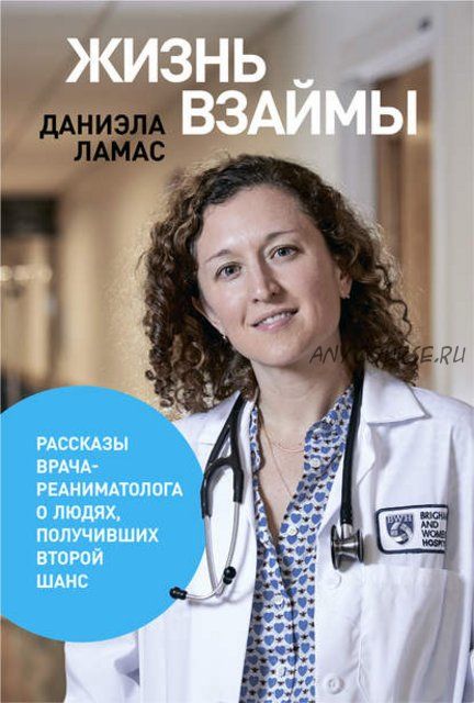 Жизнь взаймы. Рассказы врача-реаниматолога о людях, получивших второй шанс (Даниэла Ламас)