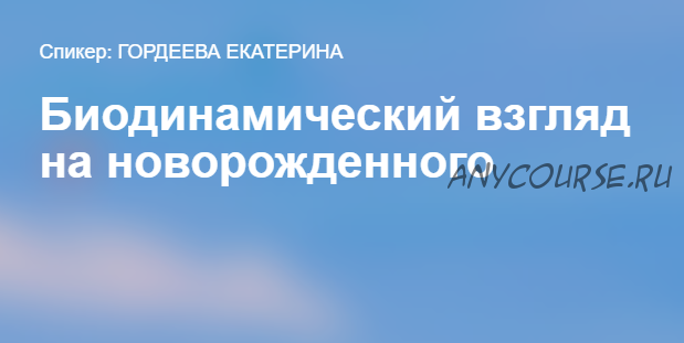 [Краниосакральная Академия] Биодинамический взгляд на новорожденного (Екатерина Гордеева)