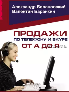 Продажи по телефону и скайпу от А до Я, 2015 (Александр Белановский, Валентин Баранкин)