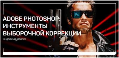 Adobe Photoshop: инструменты выборочной коррекции (Андрей Журавлев)