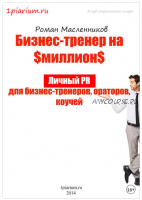 Бизнес-тренер на миллион. Личный PR для бизнес-тренеров, ораторов, коучей (Роман Масленников)