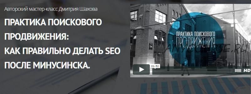 Практика поискового продвижения: Как правильно делать SEO после Минусинска (Дмитрий Шахов)