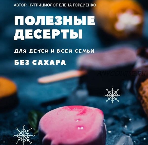 Полезные десерты для детей и всей семьи без сахара (Елена Гордиенко)