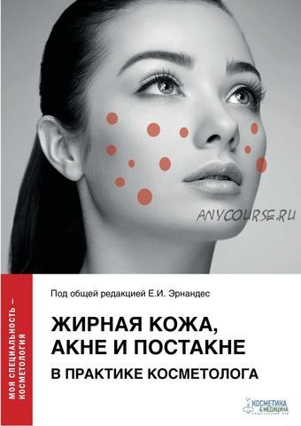 Жирная кожа, акне и постакне в практике косметолога (Елена Эрнандес, Анна Марголина)