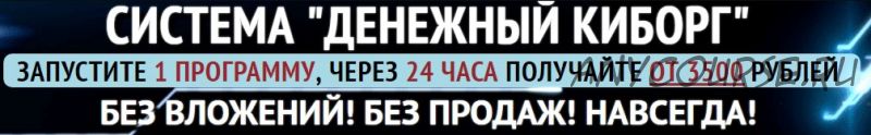 Денежный Киборг. Автоматический заработок от 3500 рублей (Михаил Жуков)