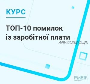 [7eminar.com] ТОП-10 ошибок по зарплате: начисление и выплаты, в которых нельзя ошибаться. Украина