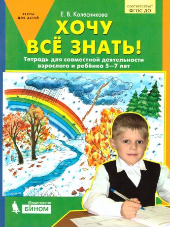 Колесникова Хочу все знать! Тетрадь для совместной деятельности взрослого и ребенка 5-7 лет(Бином)
