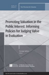 Promoting Value in the Public Interest: Informing Policies for Judging Value in Evaluation. New Directions for Evaluation, Number 133