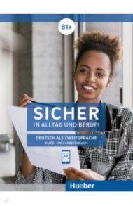 Sicher in Alltag und Beruf! B1+. Kurs- und Arbeitsbuch. Deutsch als Zweitsprache / Perlmann-Balme Michaela, Orth-Chambah Jutta, Schwalb Susanne