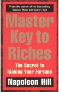 Master Key to Riches. The Secret to Making Your Fortune / Hill Napoleon
