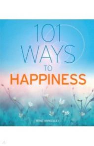 101 Ways to Happiness / Annesley Mike